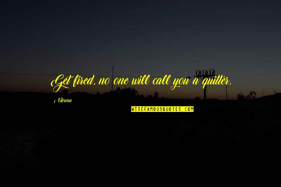 Oogway Quotes By Vikrmn: Get fired, no one will call you a