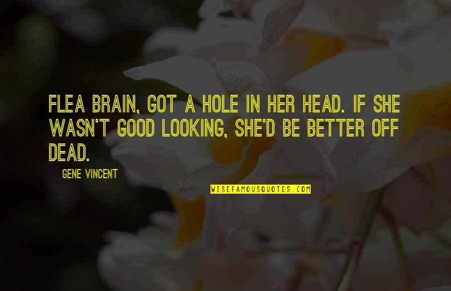 Oogy Book Quotes By Gene Vincent: Flea brain, got a hole in her head.
