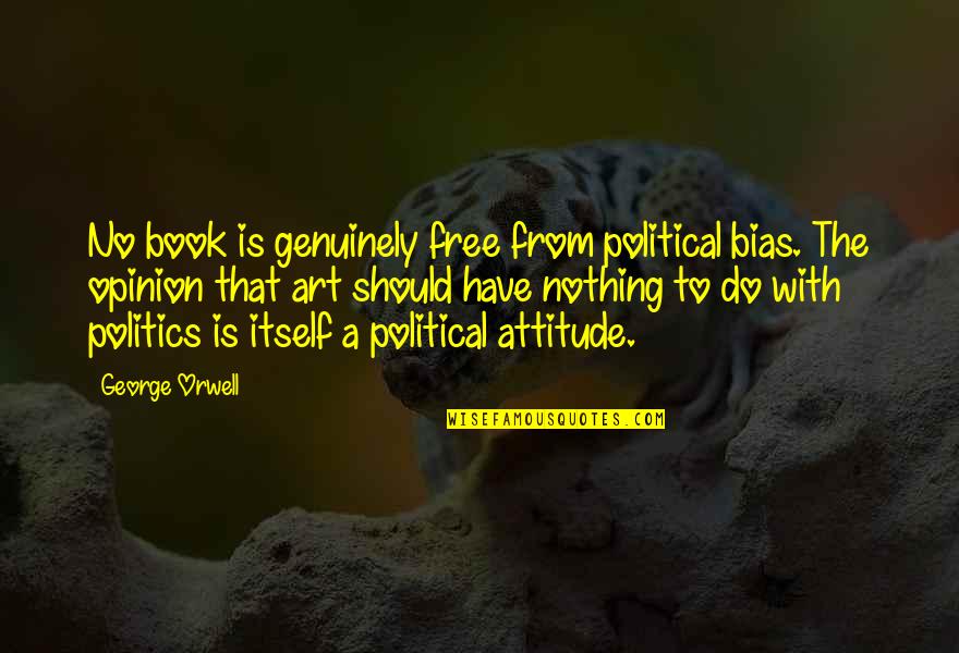 Oogy Book Quotes By George Orwell: No book is genuinely free from political bias.