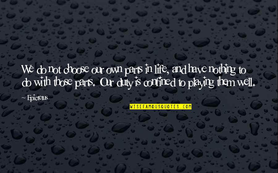 Ooh Daddy Quotes By Epictetus: We do not choose our own parts in Ooh Daddy Quotes By Epictetus: We do not choose our own parts in