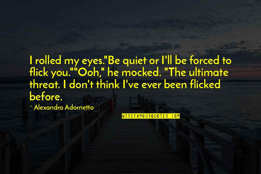 Ooh Quotes By Alexandra Adornetto: I rolled my eyes."Be quiet or I'll be