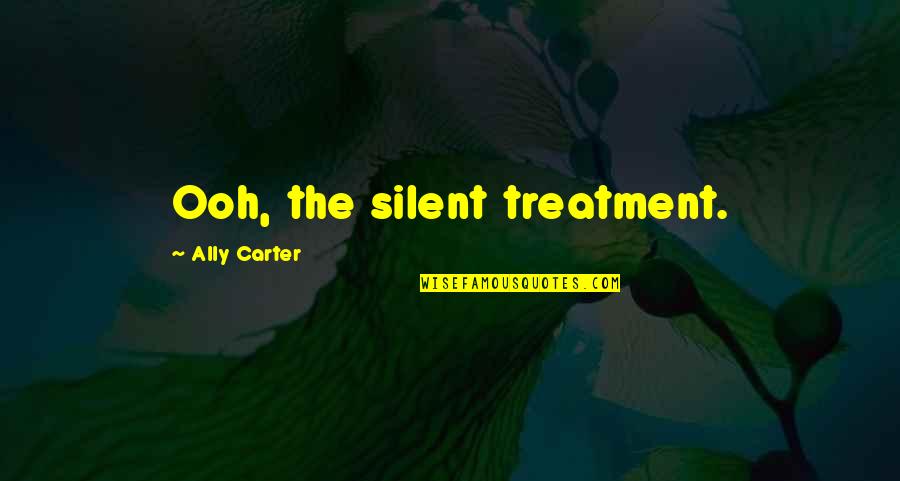 Ooh Quotes By Ally Carter: Ooh, the silent treatment. Ooh Quotes By Ally Carter: Ooh, the silent treatment.