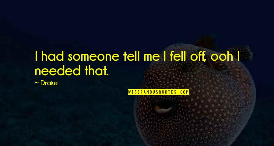 Ooh Quotes By Drake: I had someone tell me I fell off,