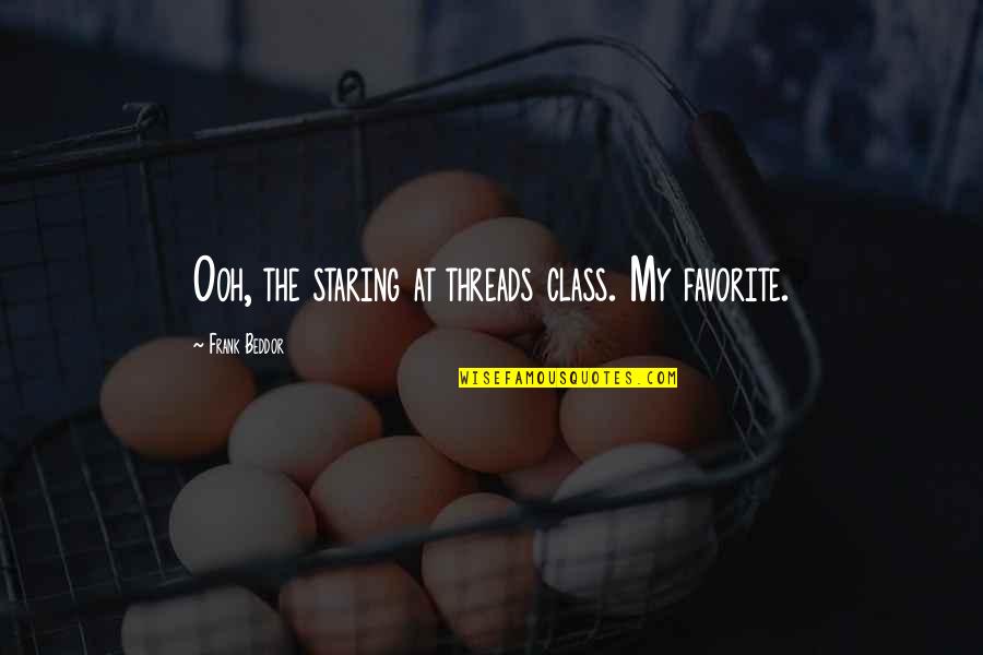 Ooh Quotes By Frank Beddor: Ooh, the staring at threads class. My favorite.