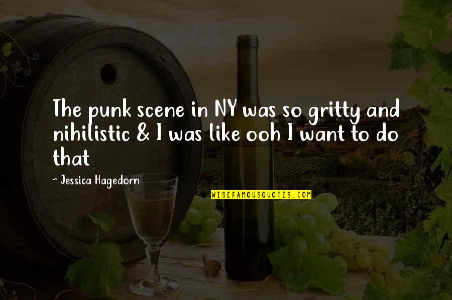 Ooh Quotes By Jessica Hagedorn: The punk scene in NY was so gritty Ooh Quotes By Jessica Hagedorn: The punk scene in NY was so gritty