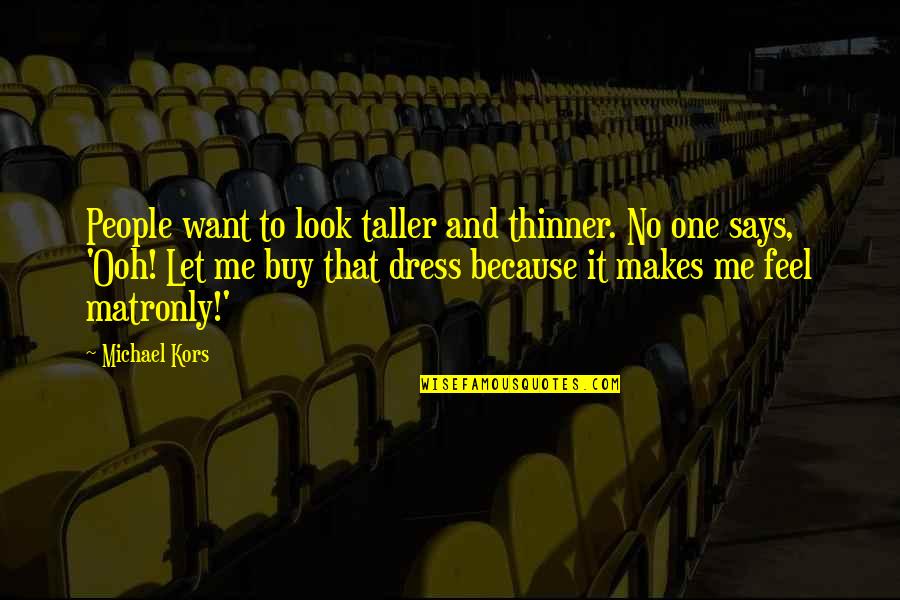 Ooh Quotes By Michael Kors: People want to look taller and thinner. No Ooh Quotes By Michael Kors: People want to look taller and thinner. No
