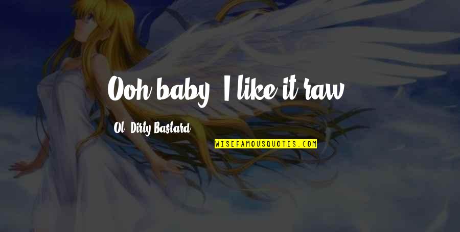 Ooh Quotes By Ol' Dirty Bastard: Ooh baby, I like it raw! Ooh Quotes By Ol' Dirty Bastard: Ooh baby, I like it raw!