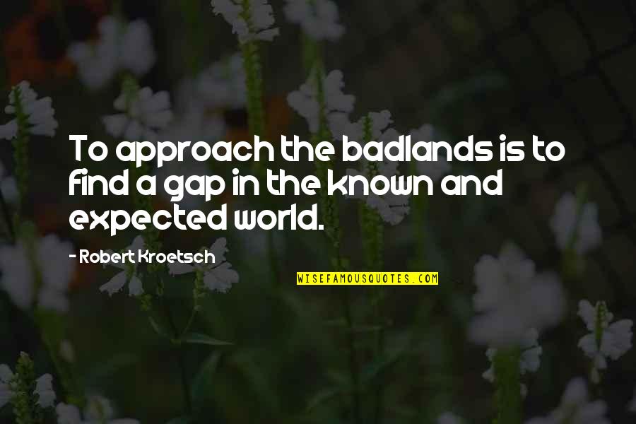 Oohara Rio Quotes By Robert Kroetsch: To approach the badlands is to find a