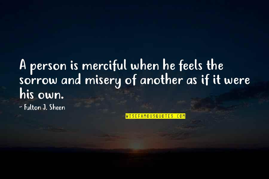 Oohara Sakurako Quotes By Fulton J. Sheen: A person is merciful when he feels the Oohara Sakurako Quotes By Fulton J. Sheen: A person is merciful when he feels the