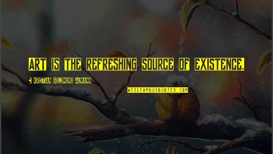 Oohara Sakurako Quotes By Kristian Goldmund Aumann: Art is the refreshing source of existence. Oohara Sakurako Quotes By Kristian Goldmund Aumann: Art is the refreshing source of existence.