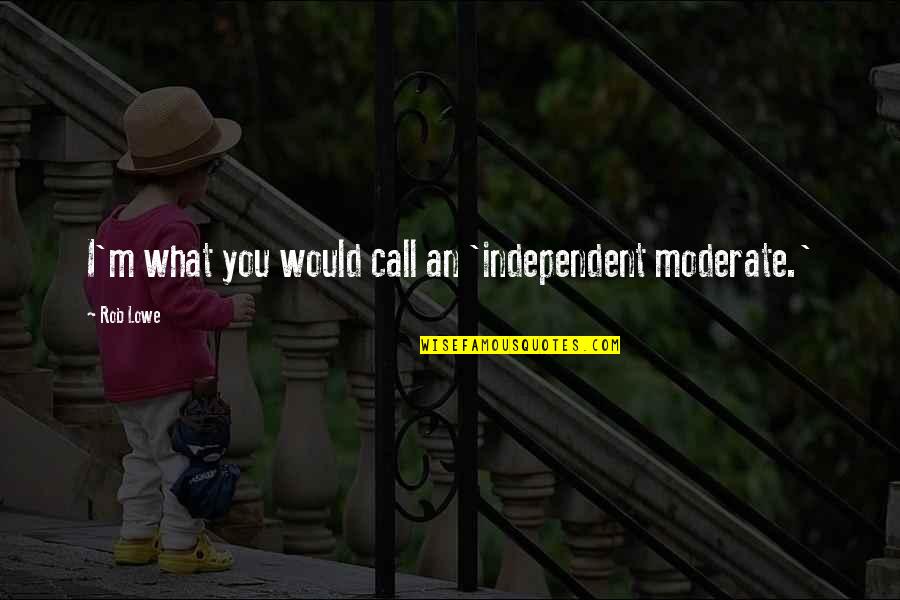 Oohara Sakurako Quotes By Rob Lowe: I'm what you would call an 'independent moderate.'