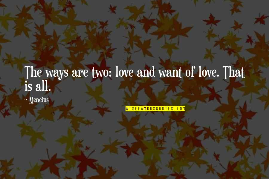 Oohed And Aahed Quotes By Mencius: The ways are two: love and want of