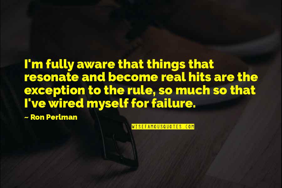 Oohhhh Quotes By Ron Perlman: I'm fully aware that things that resonate and Oohhhh Quotes By Ron Perlman: I'm fully aware that things that resonate and