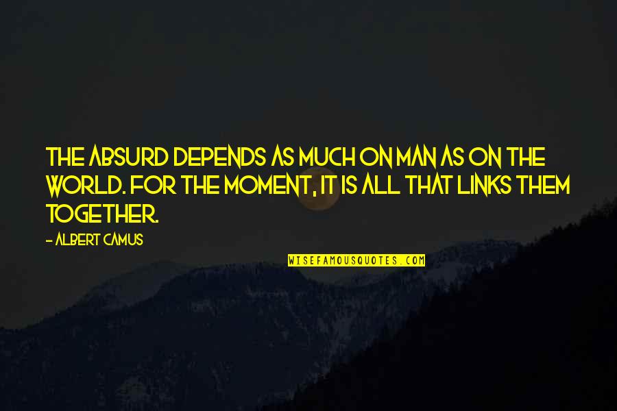 Oohing And Owing Quotes By Albert Camus: The absurd depends as much on man as