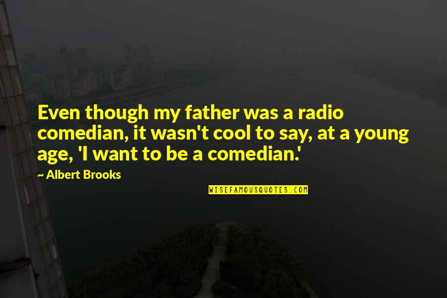 Oohlala Md Quotes By Albert Brooks: Even though my father was a radio comedian, Oohlala Md Quotes By Albert Brooks: Even though my father was a radio comedian,