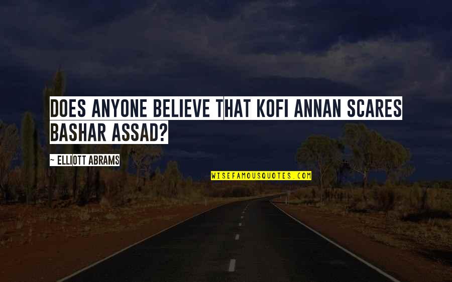 Oohlala Md Quotes By Elliott Abrams: Does anyone believe that Kofi Annan scares Bashar Oohlala Md Quotes By Elliott Abrams: Does anyone believe that Kofi Annan scares Bashar