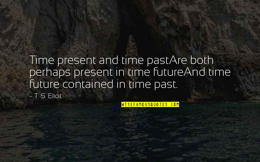 Oohlala Quotes By T. S. Eliot: Time present and time pastAre both perhaps present