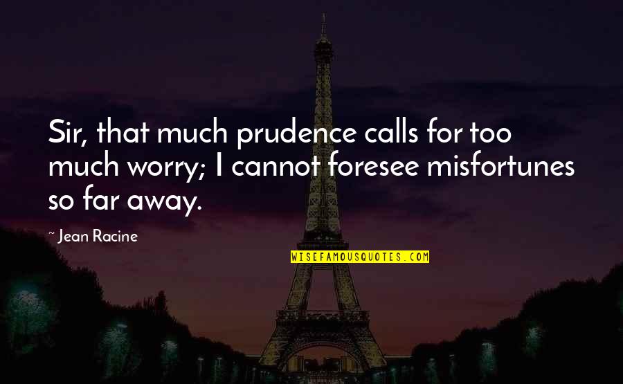 Ooi Clovis Quotes By Jean Racine: Sir, that much prudence calls for too much