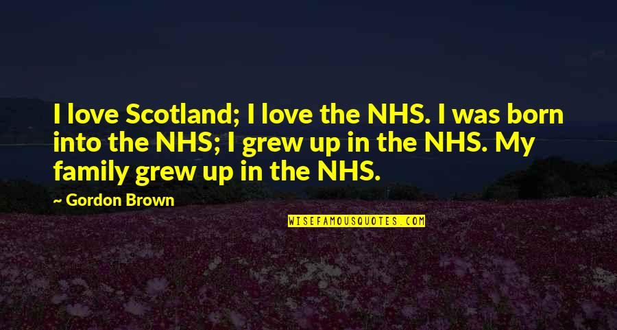 Ooii Quotes By Gordon Brown: I love Scotland; I love the NHS. I