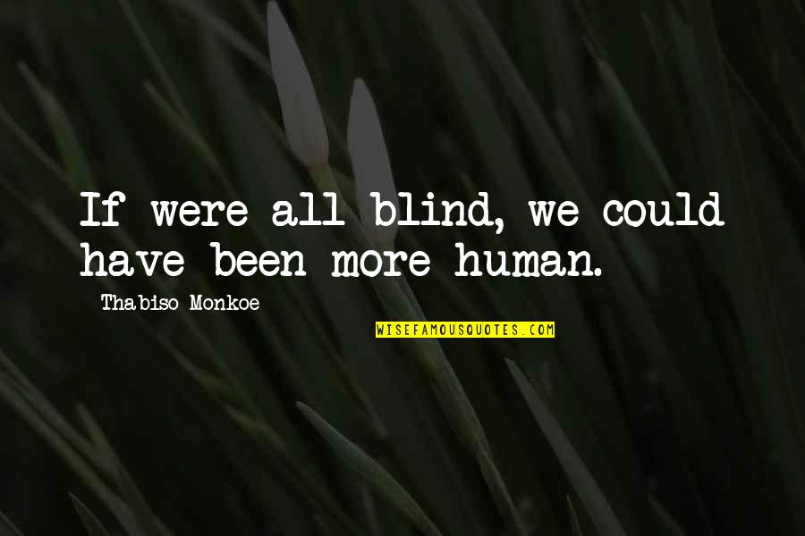Ookubo Kei Quotes By Thabiso Monkoe: If were all blind, we could have been Ookubo Kei Quotes By Thabiso Monkoe: If were all blind, we could have been