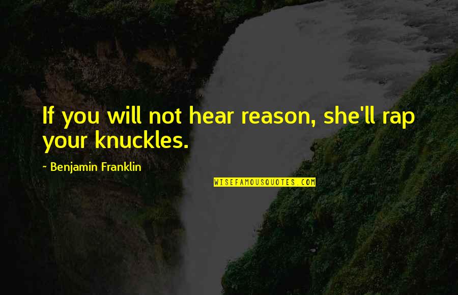 Ookubo Rumi Quotes By Benjamin Franklin: If you will not hear reason, she'll rap Ookubo Rumi Quotes By Benjamin Franklin: If you will not hear reason, she'll rap