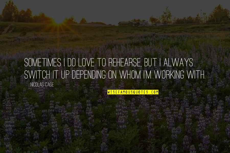 Ookubo Sakurako Quotes By Nicolas Cage: Sometimes I do love to rehearse, but I Ookubo Sakurako Quotes By Nicolas Cage: Sometimes I do love to rehearse, but I