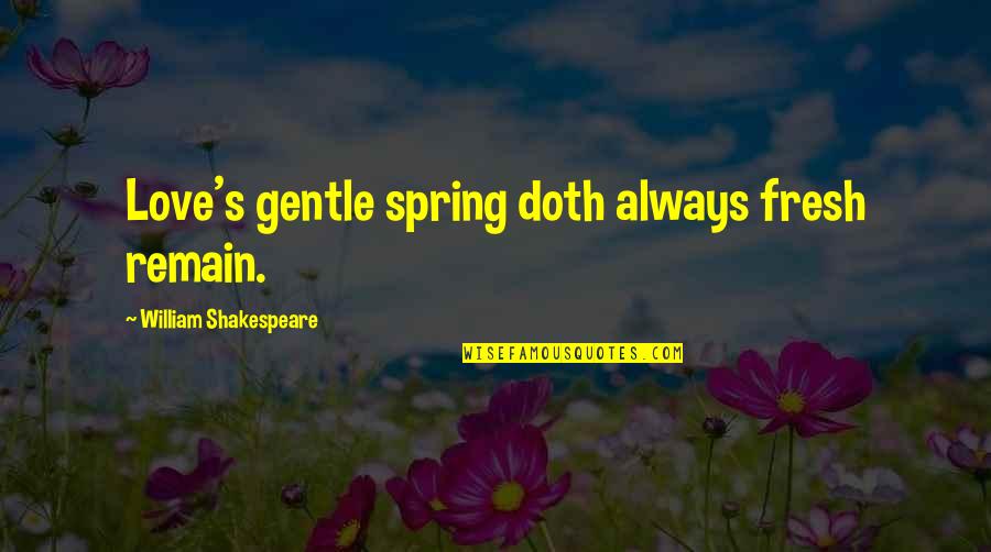 Ookubo Sakurako Quotes By William Shakespeare: Love's gentle spring doth always fresh remain. Ookubo Sakurako Quotes By William Shakespeare: Love's gentle spring doth always fresh remain.