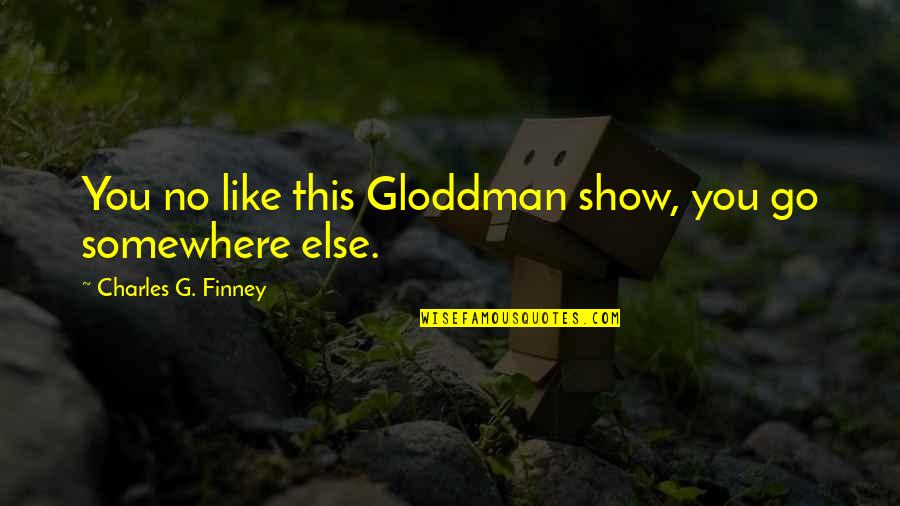 Oola Quotes By Charles G. Finney: You no like this Gloddman show, you go