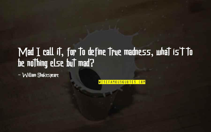 Oolter Quotes By William Shakespeare: Mad I call it, for to define true