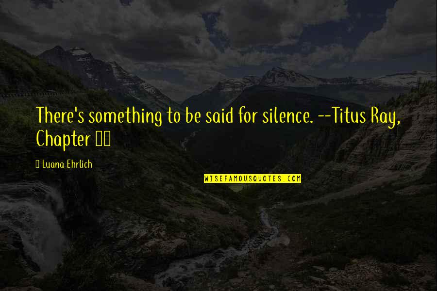 Oomaldee Quotes By Luana Ehrlich: There's something to be said for silence. --Titus