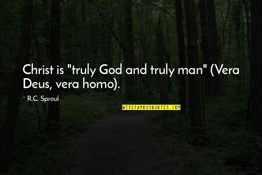 Oomen's Quotes By R.C. Sproul: Christ is "truly God and truly man" (Vera