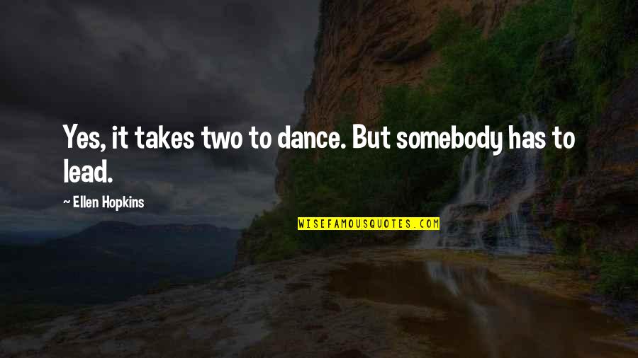 Oomoto Foundation Quotes By Ellen Hopkins: Yes, it takes two to dance. But somebody Oomoto Foundation Quotes By Ellen Hopkins: Yes, it takes two to dance. But somebody