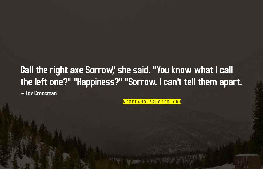 Oomoto Foundation Quotes By Lev Grossman: Call the right axe Sorrow," she said. "You