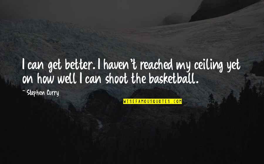 Oompah Band Quotes By Stephen Curry: I can get better. I haven't reached my Oompah Band Quotes By Stephen Curry: I can get better. I haven't reached my
