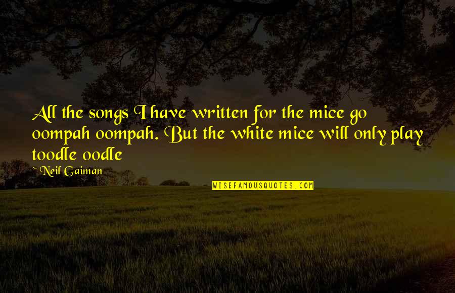 Oompah Quotes By Neil Gaiman: All the songs I have written for the