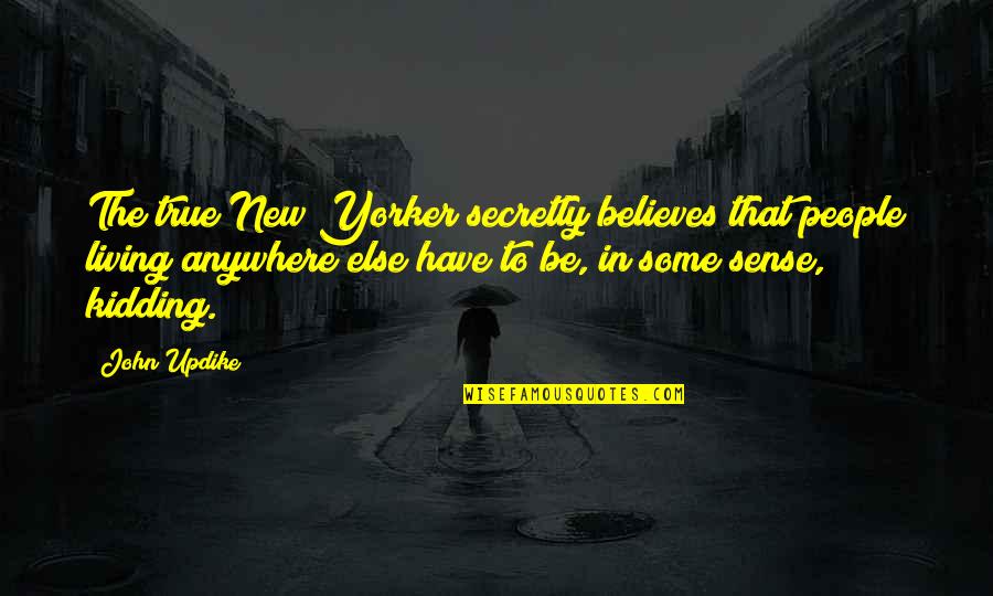 Oona Quotes By John Updike: The true New Yorker secretly believes that people