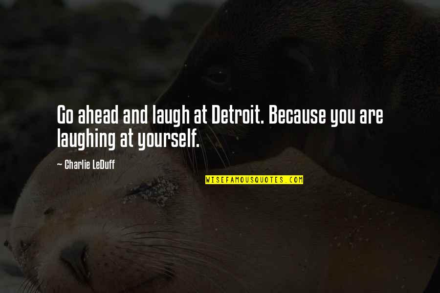 Oonk Eye Quotes By Charlie LeDuff: Go ahead and laugh at Detroit. Because you