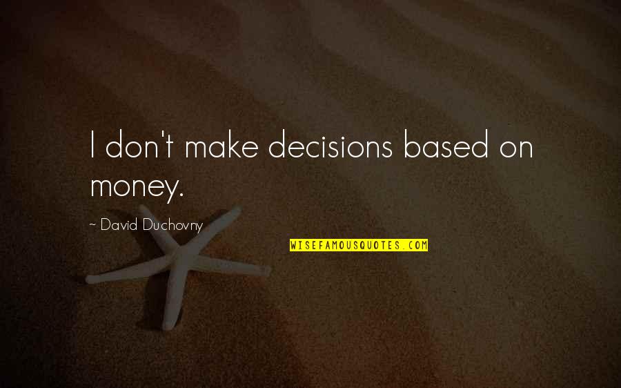 Ooof Meme Quotes By David Duchovny: I don't make decisions based on money. Ooof Meme Quotes By David Duchovny: I don't make decisions based on money.