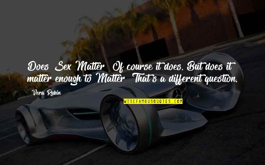 Ooof Meme Quotes By Vera Rubin: Does Sex Matter? Of course it does. But Ooof Meme Quotes By Vera Rubin: Does Sex Matter? Of course it does. But