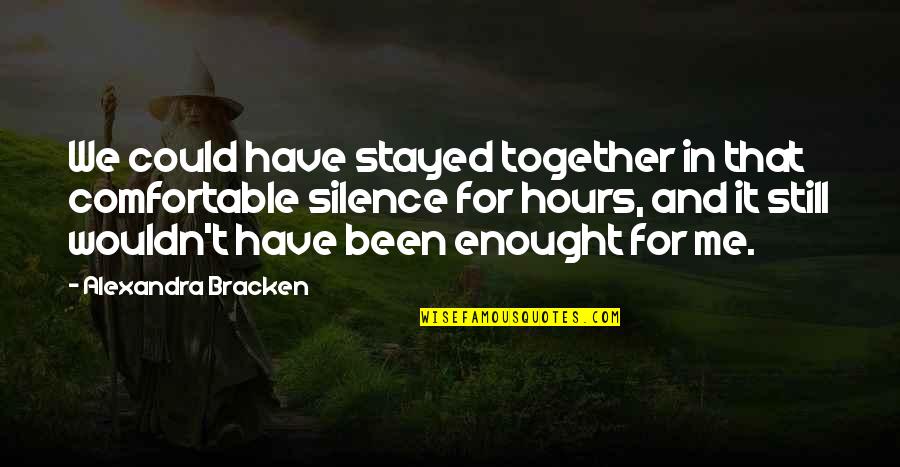 Oooh Face Quotes By Alexandra Bracken: We could have stayed together in that comfortable