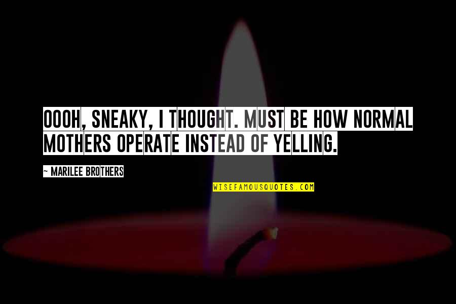 Oooh Quotes By Marilee Brothers: Oooh, sneaky, I thought. Must be how normal