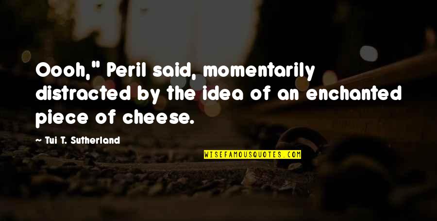 Oooh Quotes By Tui T. Sutherland: Oooh," Peril said, momentarily distracted by the idea Oooh Quotes By Tui T. Sutherland: Oooh," Peril said, momentarily distracted by the idea