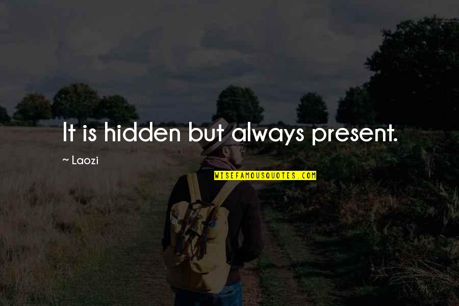 Oooo Oooo Quotes By Laozi: It is hidden but always present.