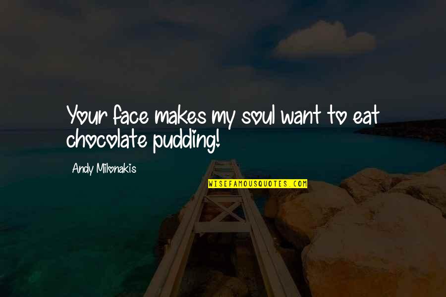 Oooof Quotes By Andy Milonakis: Your face makes my soul want to eat