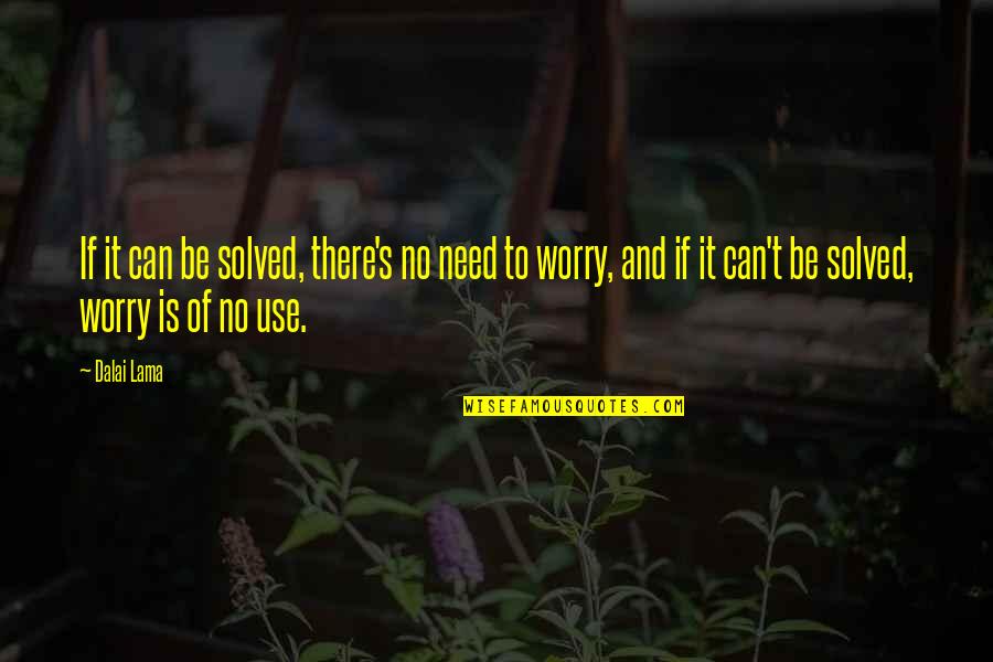 Oooofff Quotes By Dalai Lama: If it can be solved, there's no need Oooofff Quotes By Dalai Lama: If it can be solved, there's no need