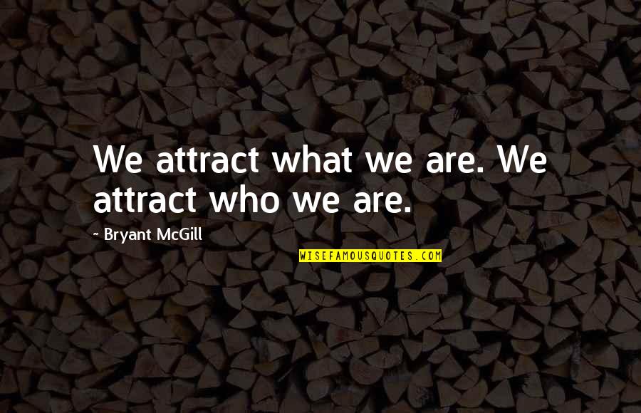 Ooookay Quotes By Bryant McGill: We attract what we are. We attract who