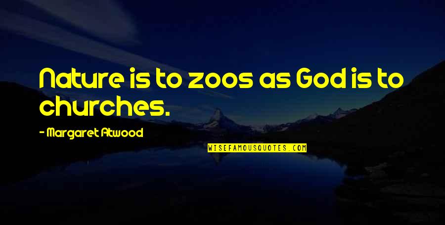 Ooooo Quotes By Margaret Atwood: Nature is to zoos as God is to Ooooo Quotes By Margaret Atwood: Nature is to zoos as God is to