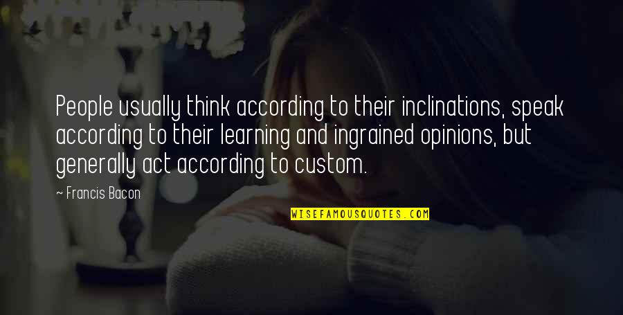 Oooooh 2012 Quotes By Francis Bacon: People usually think according to their inclinations, speak