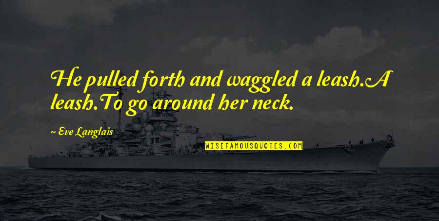 Oooooh My God Quotes By Eve Langlais: He pulled forth and waggled a leash.A leash.To