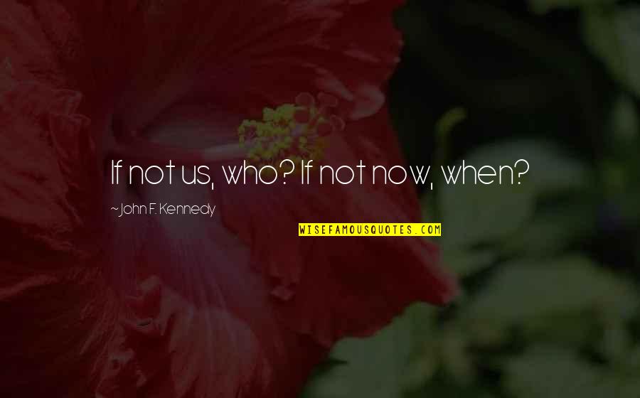 Ooooohhhhhh Gosh Quotes By John F. Kennedy: If not us, who? If not now, when? Ooooohhhhhh Gosh Quotes By John F. Kennedy: If not us, who? If not now, when?